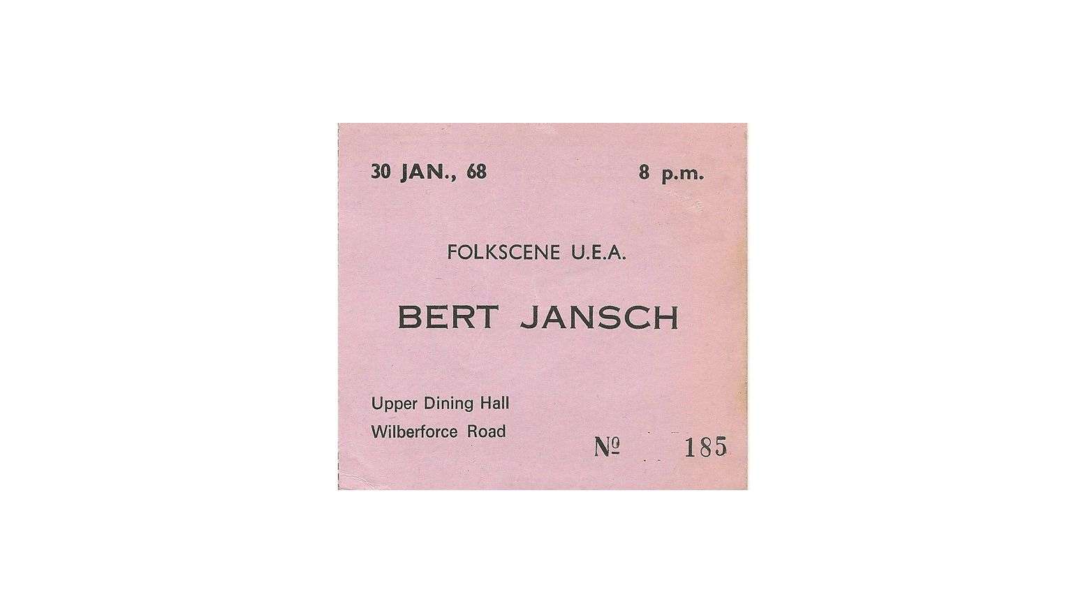 Black text on pink paper. Ticket stub for a Bert Jansch concert as part of Folkscene UEA, 30 January 1968 at Upper Dining Hall on Wilberforce Road. Ticket number 185.