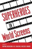 Superheroes on World Screens, edited by Rayna Denison and Rachel Mizsei-Ward