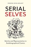 Serial Selves: Identity and Representation in Autobiographical Comics, by Frederik Byrn Køhlert